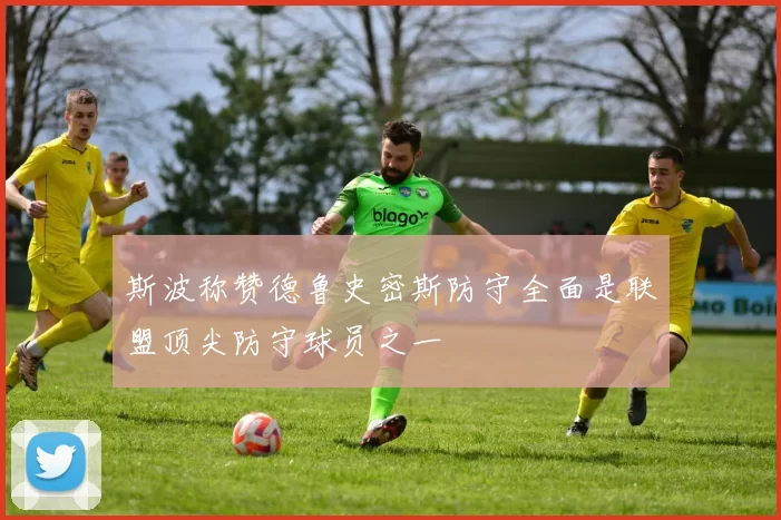 斯波称赞德鲁史密斯防守全面是联盟顶尖防守球员之一